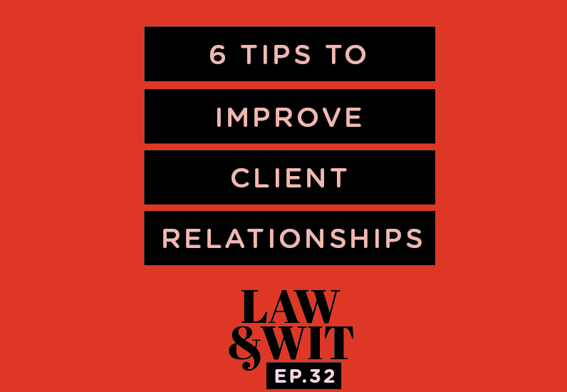 Law and Wit Episode 32: 6 Tips to Improve Client Relationships