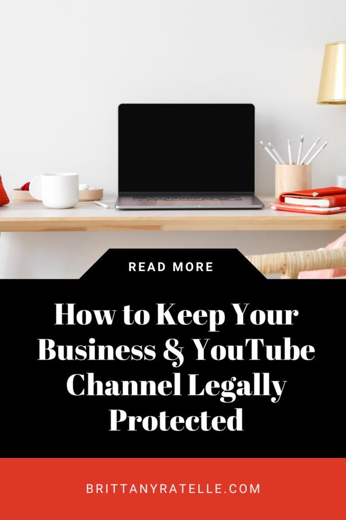 how to keep your business and youtube channel legally protected. www.brittanyratelle.com