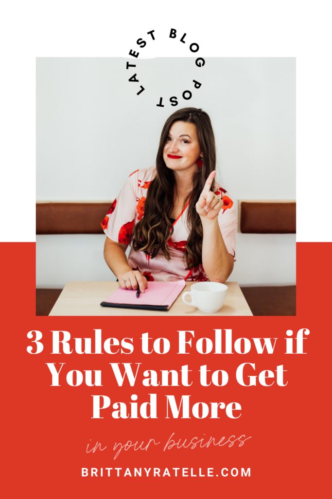 3 rules to follow if you want to get paid more in your business. www.brittanyratelle.com